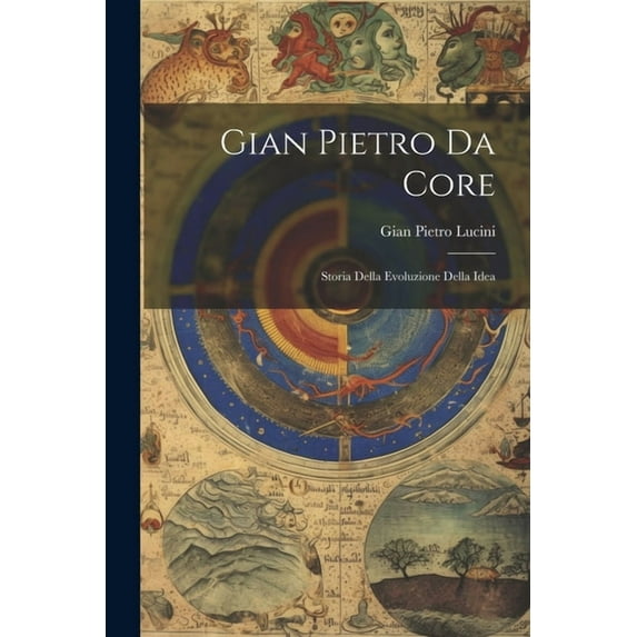 Gian Pietro Da Core: Storia Della Evoluzione Della Idea (Paperback)