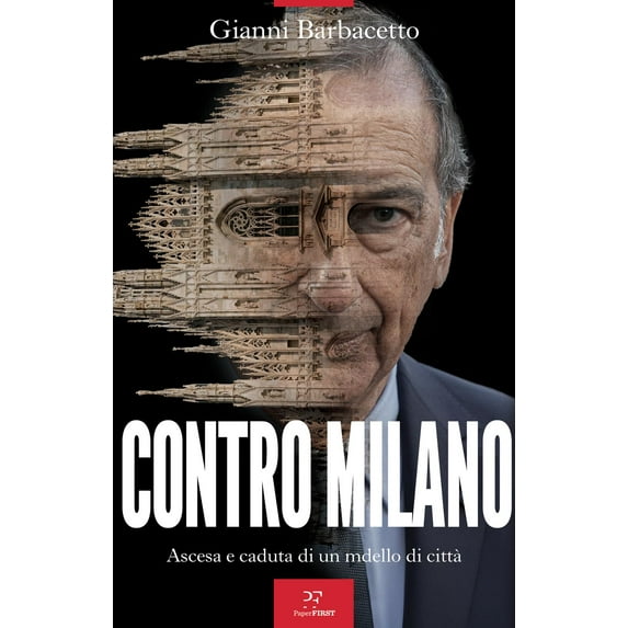 Gianni Barbacetto Contro Milano. Ascesa e caduta di un modello di città (Paperback)