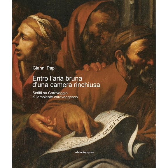 Gianni Papi Entro laria bruna duna camera rinchiusa. Scritti su Caravaggio e l'am (Paperback)