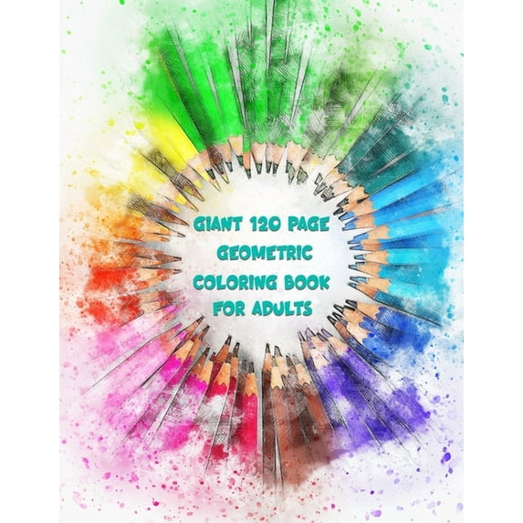 Giant 120 Page Geometric Coloring Book For Adults: Pages and Pages of Geometric Patterns For Coloring Your Stress Away (Paperback)