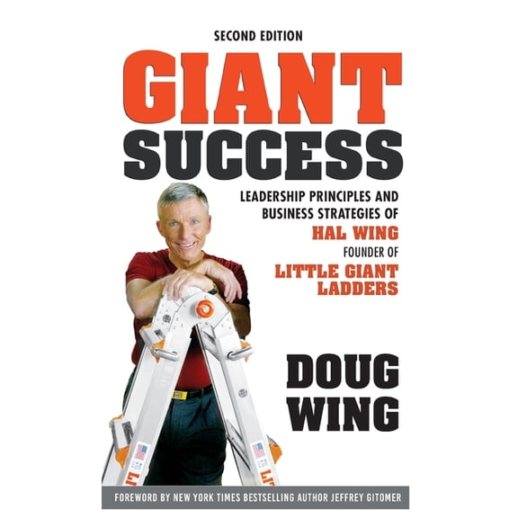 Giant Success: Leadership Principles and Business Strategies of 
Hal Wing, Founder of Little Giant Ladders, (Hardcover)