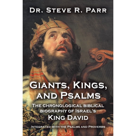 Giants, Kings, and Psalms: The Chronological Biblical Biography of Israel's King David Integrated with the Psalms and Pr, (Paperback)