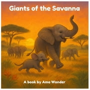 Giants Of The Savanna - The Amazing World Of African Elephants A documentary-style picture book with fun facts, and vib, Paperback
