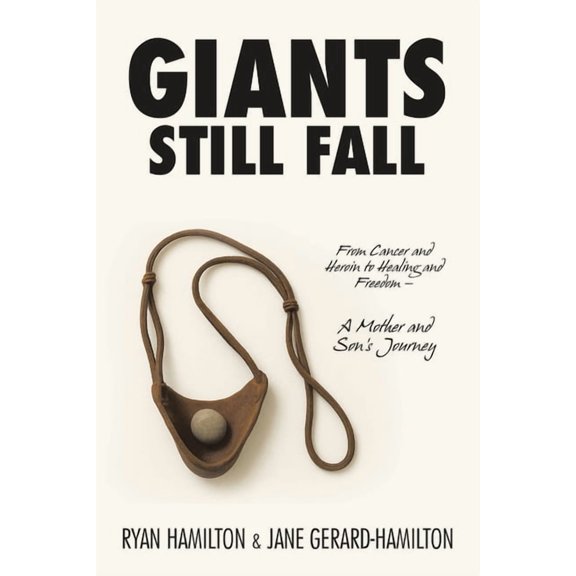 Giants Still Fall: From Cancer and Heroin to Healing and Freedom - A Mother and Son's Journey, (Paperback)
