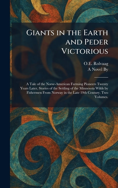 Giants in the Earth and Peder Victorious: A Tale of the Norse-American Farming Pioneers Twenty Years Later, Stories of t, (Hardcover)