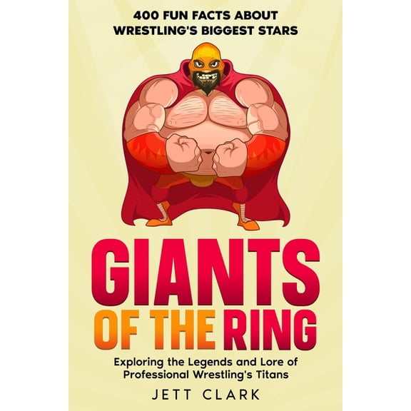 Legends and Lore of Wrestling Fun Facts Giants of the Ring: 400 Fun Facts About Wrestling's Biggest Stars: Exploring the Legends and Lore of Professional W, (Paperback)
