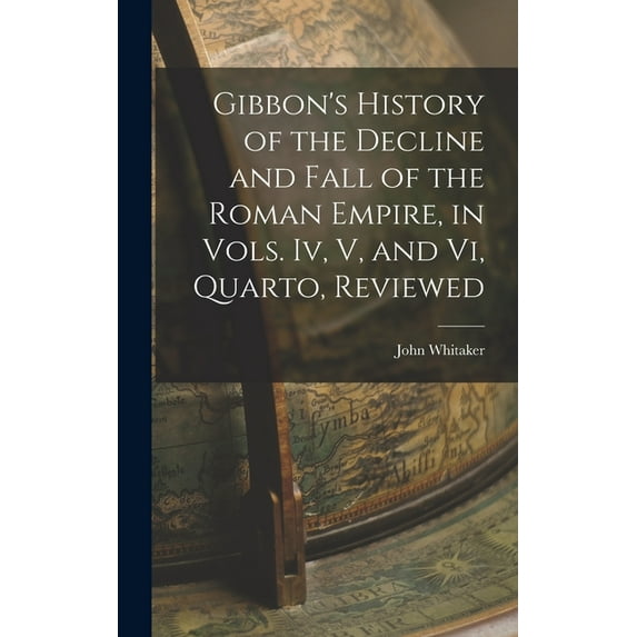 Gibbon's History of the Decline and Fall of the Roman Empire, in Vols. Iv, V, and Vi, Quarto, Reviewed, (Hardcover)