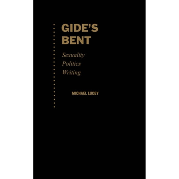 Pre-Owned Gide's Bent: Sexuality, Politics, Writing (Hardcover 9780195080865) by Michael Lucey