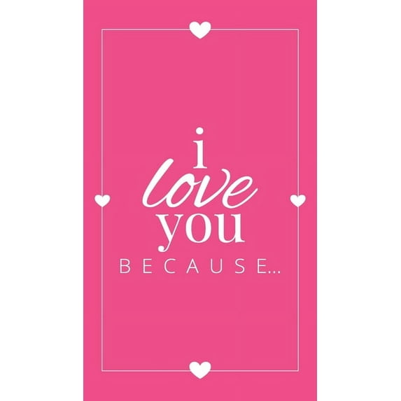 Gift Books I Love You Because: A Pink Hardbound Fill in the Blank Book for Girlfriend, Boyfriend, Husband, or Wife - Anniversary, E, Book 4, (Hardcover)