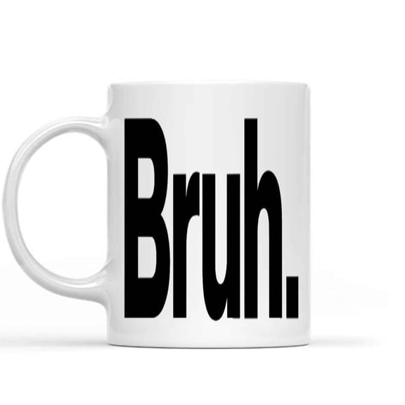 Gift Design Idea Bruh Funny Quote Present for Her Him Husband Wife Rqngj7 11 Oz White Ceramic Coffee Mug 182412