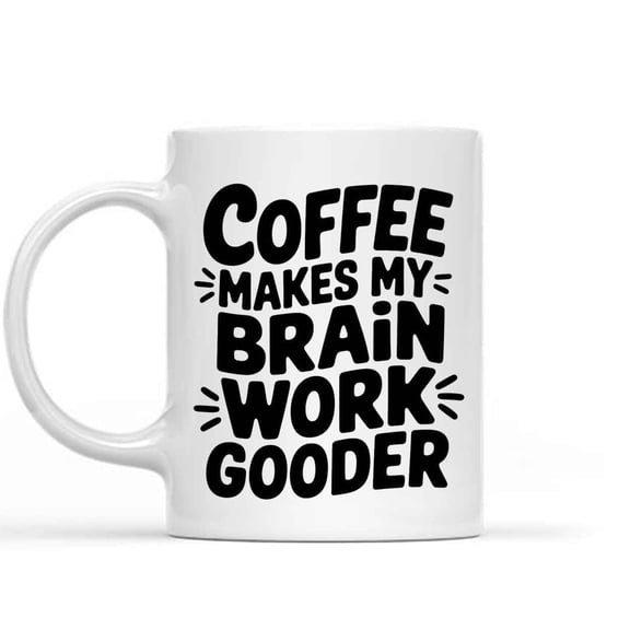 Gift Design Idea Funny Gift Coffee Make Brain Work Gooder Family Birthday 249278 11 Oz White Ceramic Coffee Mug 585984