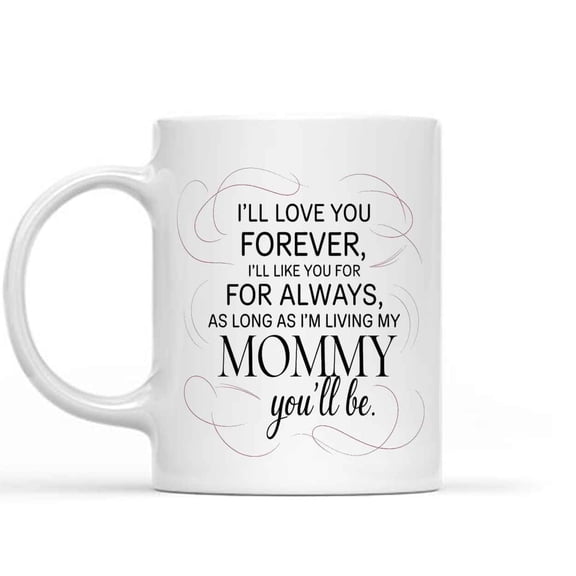 Gift Design Idea Mom - Ill Love You, Ill Like You for Always, As Long As Im Living My Mommy Youll Be 2fuz5q 526246 11 Oz White Ceramic Coffee Mug 328605