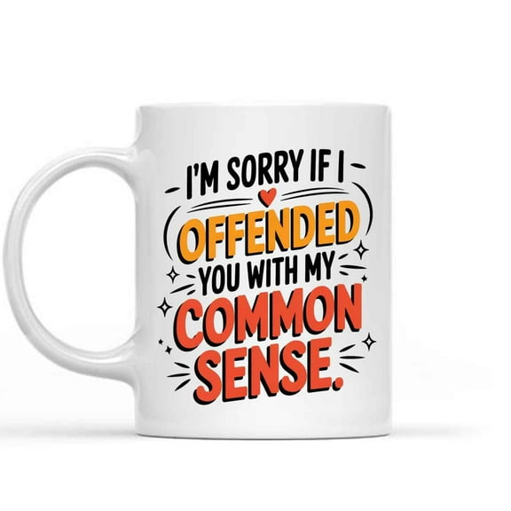 Gift Design Idea Rude/funny Office Gift, Birthday Present for - Sorry If I Offended You with My Common Sense 14 Oz Stainless Sl Travel 11 Oz White Ceramic Coffee Mug 666035
