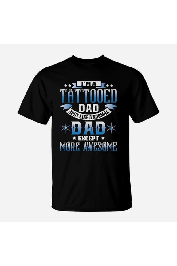Gift For Father Tattooed Dad Like Normal More Awesome Shirt TShirt