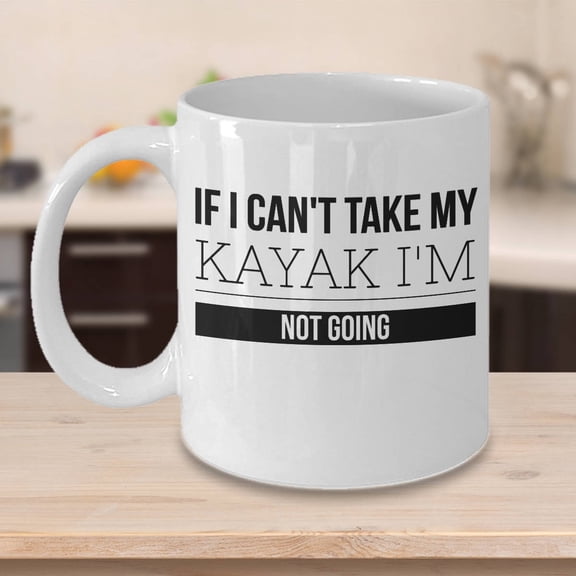 Gift For Kayaking - Kayak Mug - Kayaker Gift Idea - Inexpensive Funny Kayaking Coffee Cup - If I Can't Take My Kayak I'm Not Going