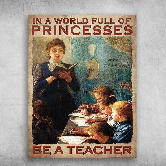 Gift For Teacher - In A World Full Of Princesses, Be A Teacher 11 x 17 Inch Poster