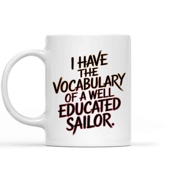 Gift Idea Funny Gift for Son, a Perfect Birthday Present for an Uncle - I Have the Vocabulary Of a Well Educated Sailor on 11 Oz White Ceramic Coffee Mug 696690