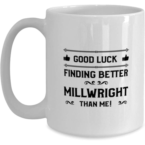 Gift Idea Millwright Funny 15oz Coffee Mug Present Ideas for Birthday or Christmas. Good Luck Finding Better Millwright Than Me Pjc92i 16689
