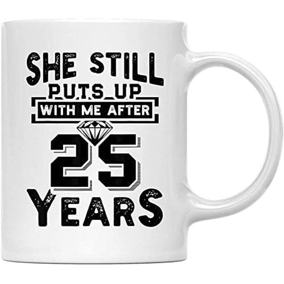 Gift Idea She Still Puts Up with Me After 25 Years Wedding Anniversary Coffee Mug for Father and Mother, Grandma and Friend Gifts 24563