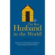 Gift Wit The Best Husband in the World Humorous and Inspirational Quotes Celebrating the Perfect Partner Hardcover