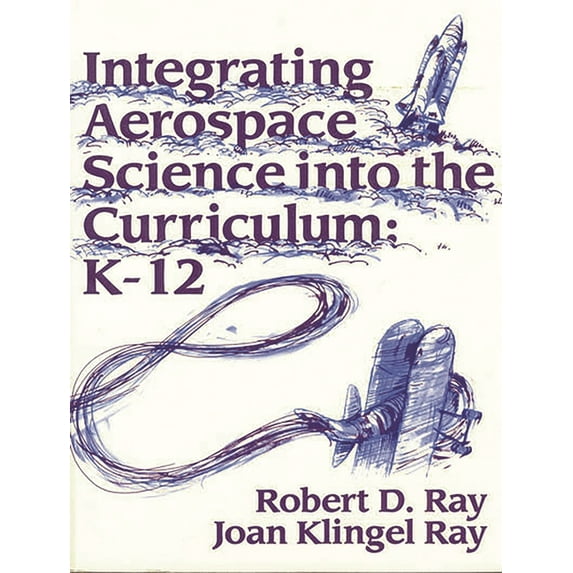 Integrating Aerospace Science Into the Curriculum: K-12, (Paperback)