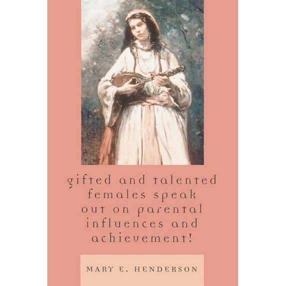 Gifted and Talented Females Speak Out on Parental Influences and Achievement! (Paperback)