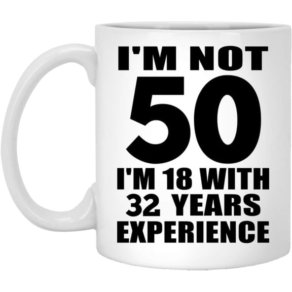 Gifts, 50th Birthday I'm Not 50 I'm 18 With 32 Years Experience, 11oz White Coffee Mug Ceramic Tea-Cup Drinkware with Handle, for Anniversary Mom Dad Parents Fathers Mothers Day Party