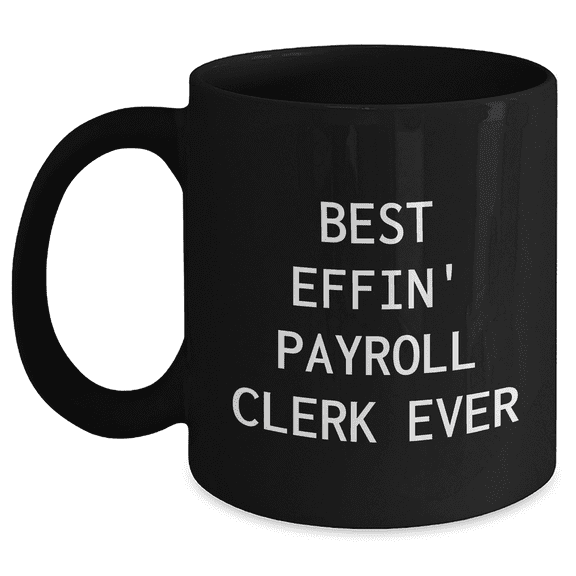 Gifts from Coworkers to Payroll Clerk - Best Effin' Payroll Clerk Ever Funny Quote Black Coffee Mug, 11oz or 15oz, Microwave and Dishwasher Safe, Perfect for Mother's Day