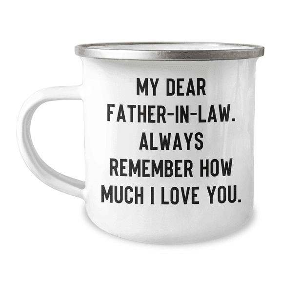 Gifts from Family, for Father-in-law, Inspirational Camping Mug: My Dear Father-in-law. Always Remember How Much I Love You. - Unique Graduation Gifts for Men - Permanent Print