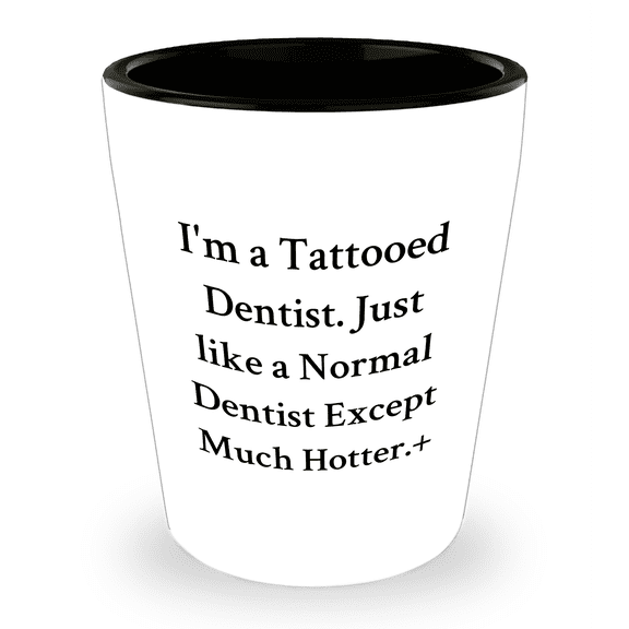 Gifts from Loved Ones, Funny Quote Dentist Shot Glass, White Ceramic, 1.5oz Capacity, Birthday Unique Gifts, I'm A Tattooed Dentist. Just Like A Normal Dentist Except Much Hotter.