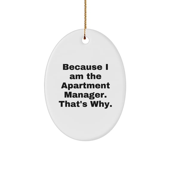 Gifts from Men for Apartment Manager - Oval Ornament with Funny Quote Because I Am The Apartment Manager. That's Why. - Unique Christmas Unique Gifts for Apartment Manager