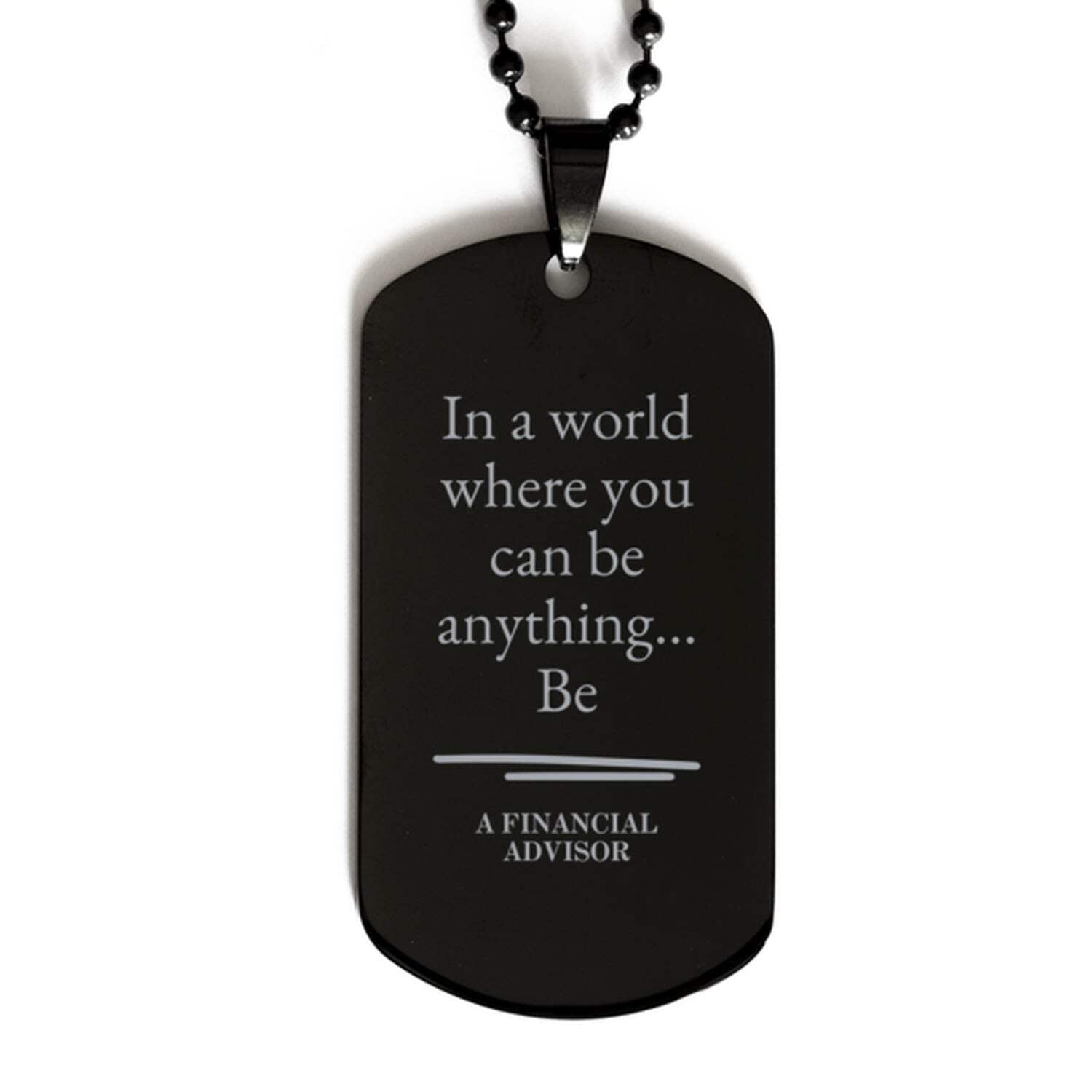 Gifts for Financial Advisor, In a world where you can be anything ...