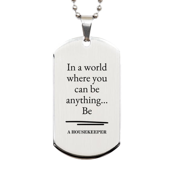 Gifts for Housekeeper, In a world where you can be anything, Appreciation Birthday Silver Dog Tag for Men, Women, Friends, Coworkers