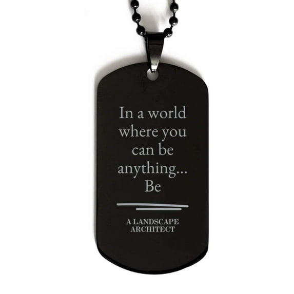 Gifts for Landscape Architect, In a world where you can be anything, Appreciation Birthday Black Dog Tag for Men, Women, Friends, Coworkers