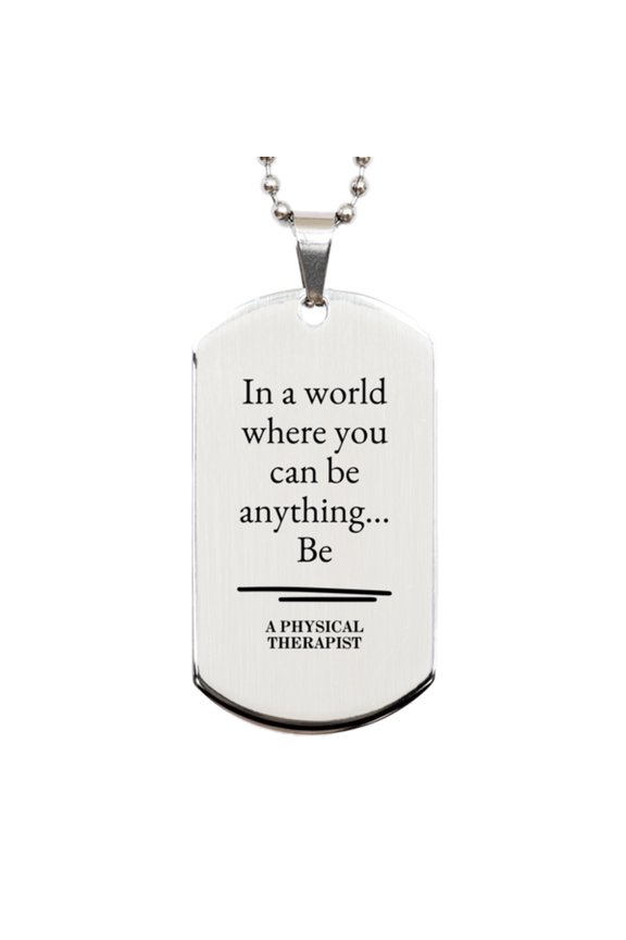 Gifts for Physical Therapist, In a world where you can be anything, Appreciation Birthday Silver Dog Tag for Men, Women, Friends, Coworkers