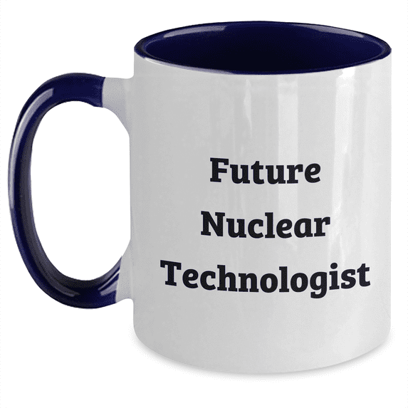 Gifts from Men to Future Nuclear Technologist, Inspirational Quote Mug, Two Tone Coffee Mug for Nuclear Technologist Gifts, Mother's Day Unique Gifts
