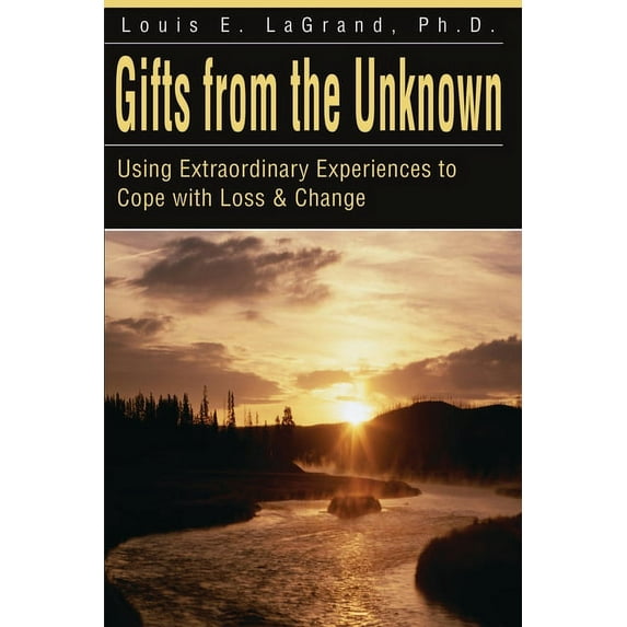 Gifts from the Unknown: Using Extraordinary Experiences to Cope with Loss & Change, (Paperback)