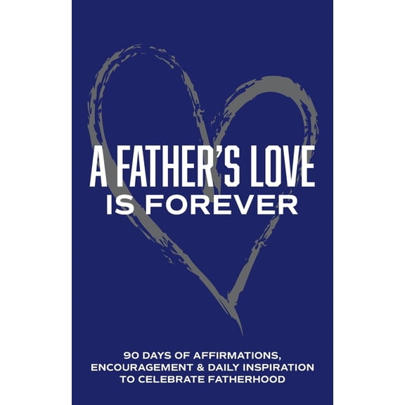Gifts of Love A Father's Love is Forever: 90 Days of Affirmations, Encouragement & Daily Inspiration - Words of Confidence, Gratitude,, (Paperback)