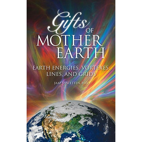 Gifts of Mother Earth: Earth Energies, Vortexes, Lines, and Grids, (Paperback)