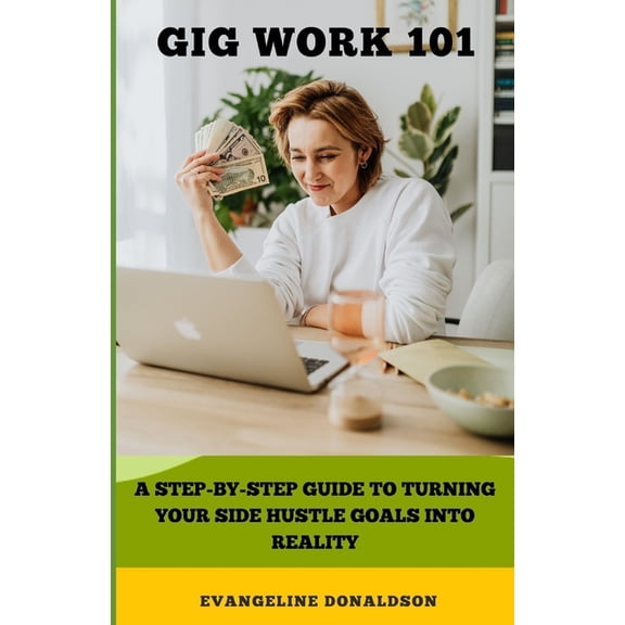Gig Work 101: A QuickStart Guide to Turning Your Side Hustle Goals Into Reality (Paperback)
