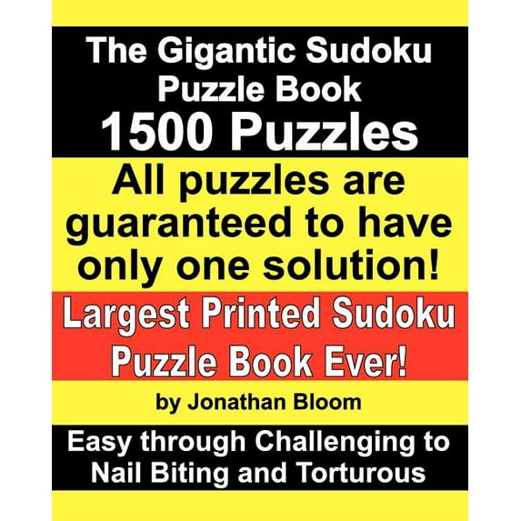 The Gigantic Sudoku Puzzle Book. 1500 Puzzles. Easy Through Challenging to Nail Biting and Torturous. Largest Printed Sudoku Puzzle Book Ever. : All the Puzzles Are Guaranteed to Have Only One Solution. All the Sudoku Games Use a 17-Clue Sudoku Grid.