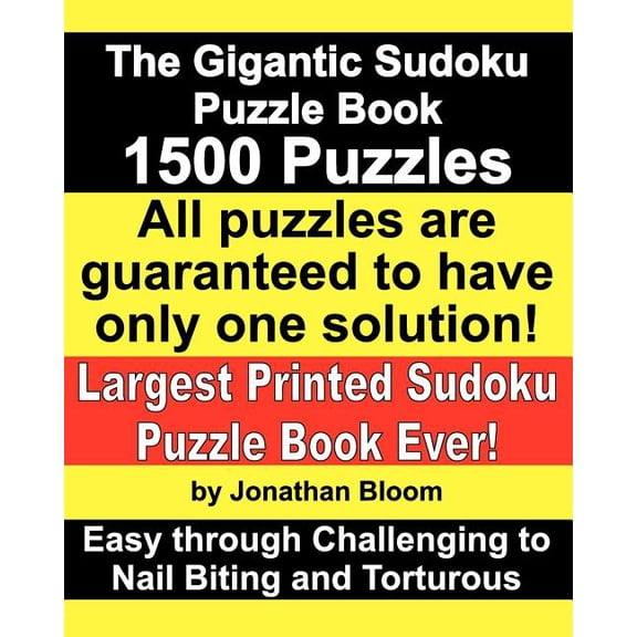 The Gigantic Sudoku Puzzle Book. 1500 Puzzles. Easy Through Challenging to Nail Biting and Torturous. Largest Printed Sudoku Puzzle Book Ever. : All the Puzzles Are Guaranteed to Have Only One Solution. All the Sudoku Games Use a 17-Clue Sudoku Grid.