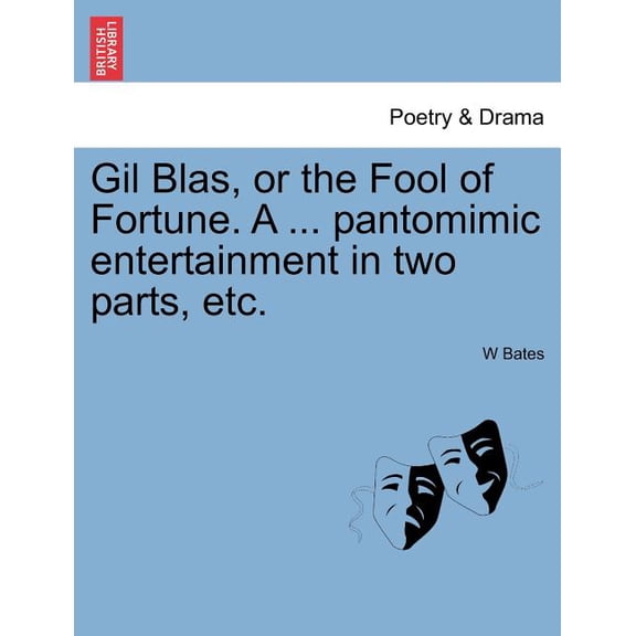 Gil Blas, or the Fool of Fortune. a ... Pantomimic Entertainment in Two Parts, Etc. Second Edition Paperback