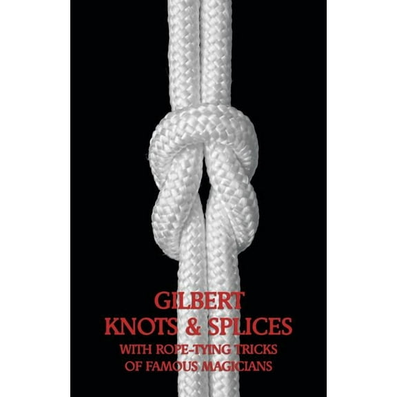 Gilbert Knots & Splices with Rope-Tying Tricks, (Paperback)