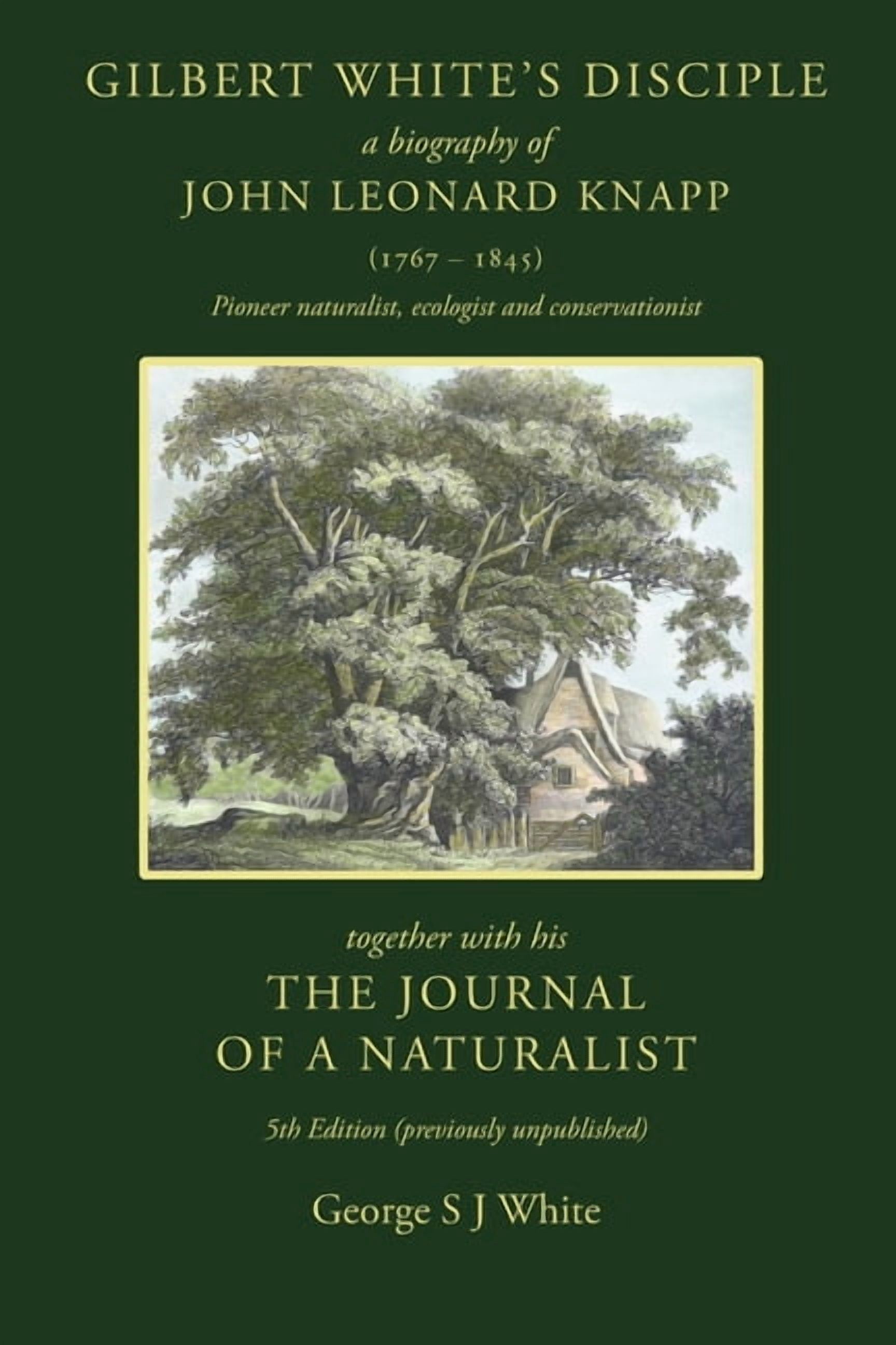 Gilbert White's Disciple: a Biography of John Leonard Knapp (1767-1845) together with his The Journal of a Naturalist, 5, (Paperback)