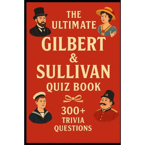 Cool Quiz Books Gilbert & Sullivan - Ultimate Quiz Book: 300 Trivia Questions and Endless Joy, (Paperback)