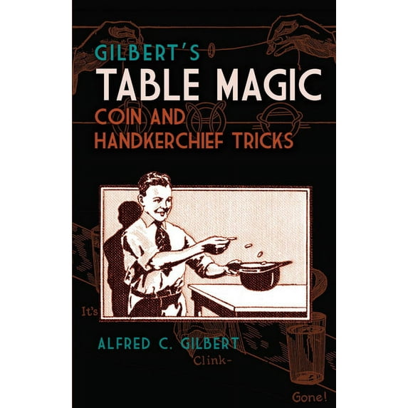Gilbert's Table Magic: Coin and Handkerchief Tricks, (Paperback)