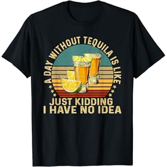 Gildan A Day Without Tequila Is Like Vintage Birthday Gifts Tequila Lover Hot Trending T-Shirt Unisex S To 5Xl