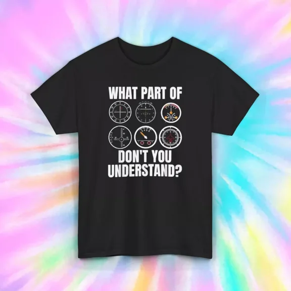 Gildan Aviation Instruments Shirt What Part Of Don'T You Understand Pilot Tee Funny Unisex Tee