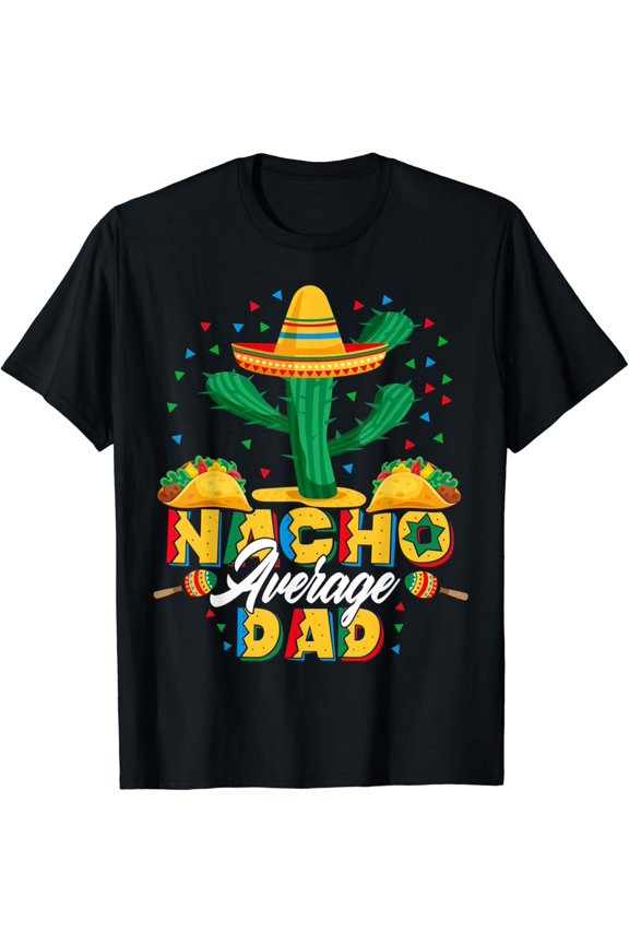 Cinco De Mayo Nacho Average Dad Nachos Lover Gift T-Shirt